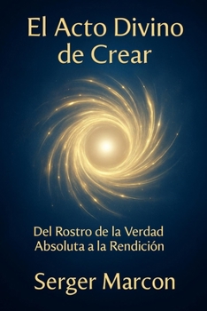 Paperback El Acto Divino de Crear: Del Rostro de la Verdad Absoluta a la Rendición [Spanish] Book