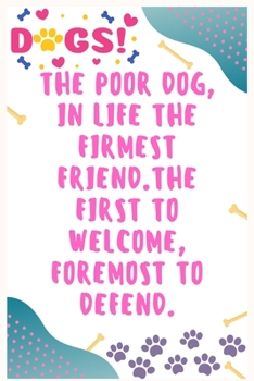 The poor dog, in life the firmest friend, The first to welcome, foremost to defend: Journal Notebook for Dog Lover 6′ x 9′, 100 Lined pages