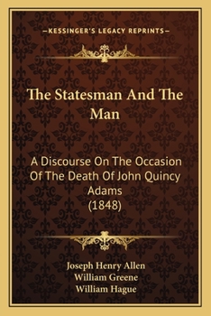 Paperback The Statesman And The Man: A Discourse On The Occasion Of The Death Of John Quincy Adams (1848) Book