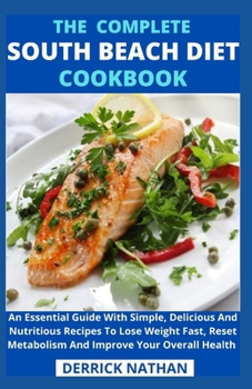 Paperback The Complete South Beach Diet Cookbook: An Essential Guide With Simple, Delicious And Nutritious Recipes To Lose Weight Fast, Reset Metabolism And Imp Book