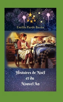 Histoires de Noël et du Nouvel An: Des histoires fantastiques et surprenantes, revivez et sublimez chacune de ces dates si rappelées et célébrées par tous, dans nos vies.