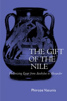 The Gift of the Nile: Hellenizing Egypt from Aeschylus to Alexander - Book  of the Classics and Contemporary Thought