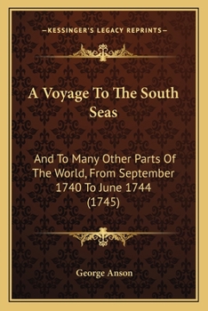 Paperback A Voyage To The South Seas: And To Many Other Parts Of The World, From September 1740 To June 1744 (1745) Book