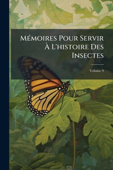 Paperback Mémoires Pour Servir À L'histoire Des Insectes; Volume 9 [French] Book