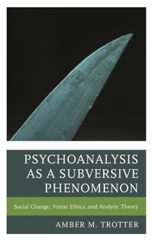 Hardcover Psychoanalysis as a Subversive Phenomenon: Social Change, Virtue Ethics, and Analytic Theory Book