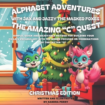 Alphabet Adventures: The amazing "C" quest - CHRISTMAS EDITION: Simple, quick and enjoyable method for building your child’s vocabulary with 100 words focused on combinations of the letter “C”