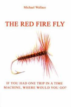 Paperback The Red Fire Fly: If You Had One Trip in a Time Machine, Where Would You Go Book