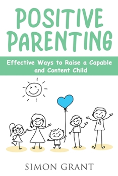 Paperback Positive Parenting: Effective Ways to Raise a Capable and Content Child Book