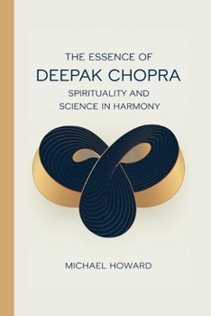 THE ESSENCE OF DEEPAK CHOPRA: Spirituality and Science in Harmony