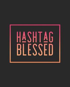 Hashtag Blessed : 108 Page College Ruled Notebook 8x10