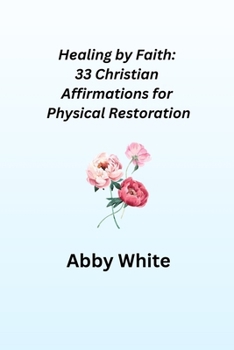 Paperback Healing by Faith: 33 Christian Affirmations for Physical Restoration Book