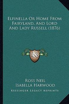 Paperback Elfinella Or Home From Fairyland, And Lord And Lady Russell (1876) Book