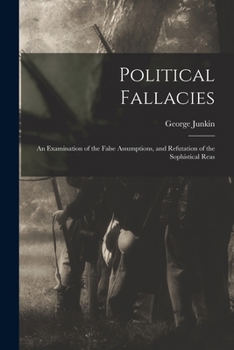 Paperback Political Fallacies: An Examination of the False Assumptions, and Refutation of the Sophistical Reas Book