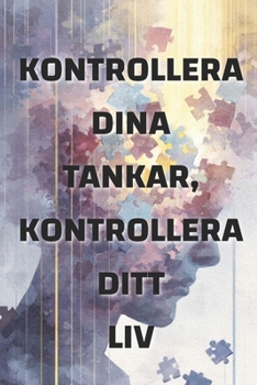 Kontrollera dina tankar, kontrollera ditt liv: Hur ditt tankesätt formar din verklighet (Swedish Edition)