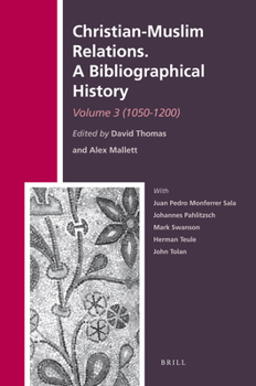Christian-Muslim Relations. a Bibliographical History. Volume 3 (1050-1200) - Book #3 of the Christian-Muslim Relations. A Bibliographical History