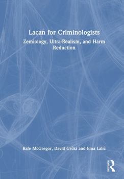 Hardcover Lacan for Criminologists: Zemiology, Ultra-Realism, and Harm Reduction Book