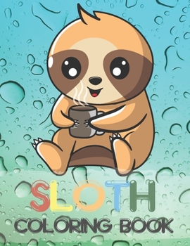 Sloth Coloring Book: Fun Coloring Gift Book for Sloth Lovers Featuring Cute Sloths, Funny Sloths, Lazy Sloths, Silly Sloths, and More!