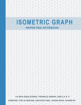 Paperback Isometric Graph Paper Pad Notebook: 1/4 Inch Equilateral Triangle Graph 8.5 X 11, Isometric Paper for 3D Designs, Architecture, Landscaping, Maths Geo Book