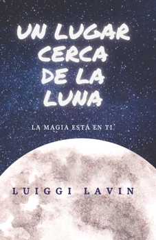 Paperback Un Lugar Cerca de La Luna: La Magia Esta En Ti [Spanish] Book