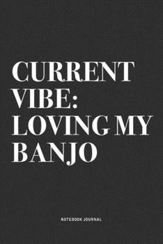 Current Vibe: Loving My Banjo: A 6x9 Inch Diary Notebook Journal With A Bold Text Font Slogan On A Matte Cover and 120 Blank Lined Pages Makes A Great Alternative To A Card