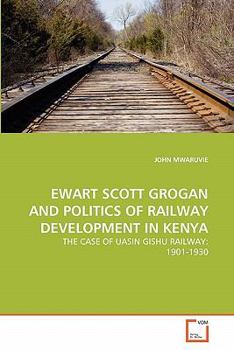 Paperback Ewart Scott Grogan and Politics of Railway Development in Kenya Book