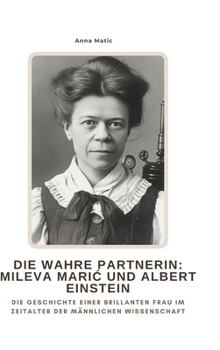 Die wahre Partnerin: Mileva Maric und Albert Einstein: Die Geschichte einer brillanten Frau im Zeitalter der männlichen Wissenschaft (German Edition)