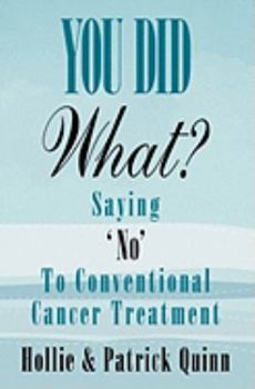 Paperback You Did What? Saying 'No' To Conventional Cancer Treatment Book