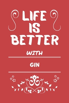 Life Is Better With Gin: Perfect Gag Gift For A Lover Of Gin | Blank Lined Notebook Journal | 100 Pages 6 X 9 Format | Office Humour And Banter |