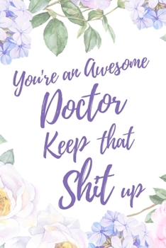 You're an Awesome Doctor. Keep That Shit Up: 6x9" Lined Notebook/Journal Motivation Gift Idea For Doctors, Physicians