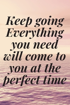 Keep going. Everything you need will come to you at the perfect time: The Motivation Journal That Keeps Your Dreams /goals Alive and make it happen
