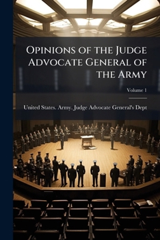Opinions of the Judge Advocate General of the Army, Volume 1