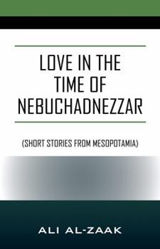 Paperback Love In the Time of Nebuchadnezzar: (Short Stories From Mesopotamia) Book