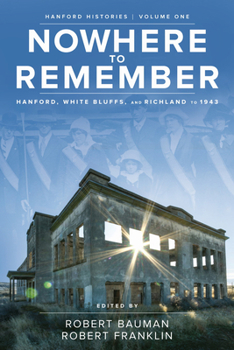 Paperback Nowhere to Remember: Hanford, White Bluffs, and Richland to 1943 Book