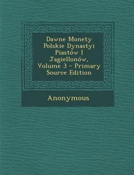 Paperback Dawne Monety Polskie Dynastyi Piastow I Jagiellonow, Volume 3 - Primary Source Edition [Polish] Book