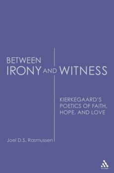 Hardcover Between Irony and Witness: Kierkegaard's Poetics of Faith, Hope, and Love Book