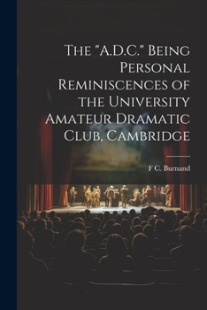 Paperback The "A.D.C." Being Personal Reminiscences of the University Amateur Dramatic Club, Cambridge Book