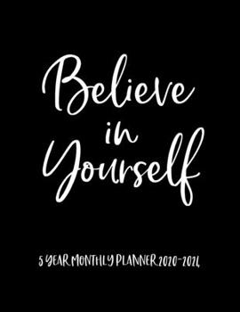 Believe In Yourself: 5 Year Monthly Planner 2020-2024