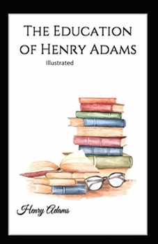 Paperback The Education of Henry Adams Illustrated Book