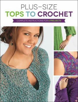 Paperback Plus Size Tops to Crochet: Complete Instructions for 6 Projects Book