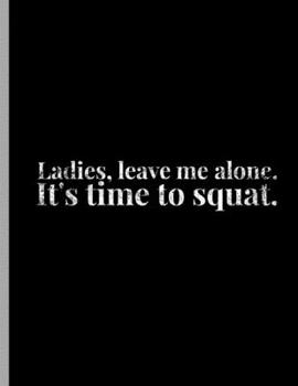 Paperback Ladies, Leave Me Alone. It's Time To Squat.: Funny Bodybuilding Powerlifter Dumbbells Wide Ruled Lined Notebook - 120 Pages 8.5x11 Composition Book