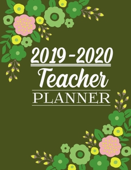 2019 - 2020 TEACHER PLANNER: Floral Design Weekly and Monthly Academic Teacher Planner, Organizer & Diary 100 Pages