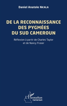 De la reconnaissance des Pygmées du sud Cameroun: Réflexion à partir de Charles Taylor et de Nancy Fraser (French Edition)