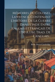 Mémoires Du Colonel Lawrence, Contenant L'histoire De La Guerre Dans L'inde Entre Anglais Et Français De 1750 À 1761, Trad. De L'anglais...