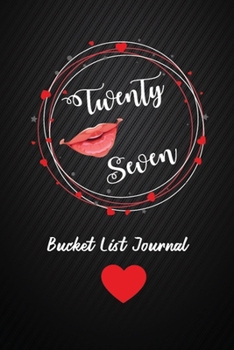 Twenty Seven Bucket List Journal: 27th Birthday Gifts For Women. 6x9 Inch 100 Pages Perfect Birthday Gift Notebook For  Women. Lined Pages, Birthday Gift For 27 Year Old Woman