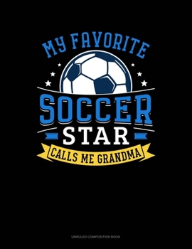My Favorite Soccer Star Calls Me Grandma: Unruled Composition Book