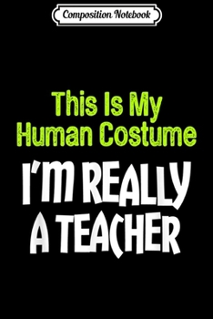 Paperback Composition Notebook: This Is My Human Costume I'm Really A Teacher Journal/Notebook Blank Lined Ruled 6x9 100 Pages Book