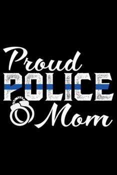 Proud Police Mom: Police Officer Journal Notebook Gifts, Thin Blue Line Notebook Journal, Proud Police Officer, Gift Idea for Cop, Police Officer Gifts for Men Women