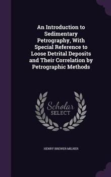 Hardcover An Introduction to Sedimentary Petrography, With Special Reference to Loose Detrital Deposits and Their Correlation by Petrographic Methods Book