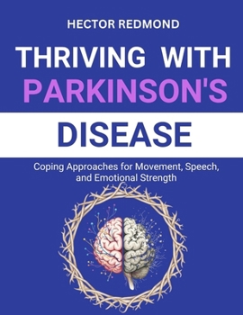 Thriving with Parkinson’s Disease: Coping Approaches for Movement, Speech, and Emotional Strength