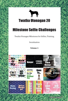 Paperback Twatha Utonagan 20 Milestone Selfie Challenges Twatha Utonagan Milestones for Selfies, Training, Socialization Volume 1 Book